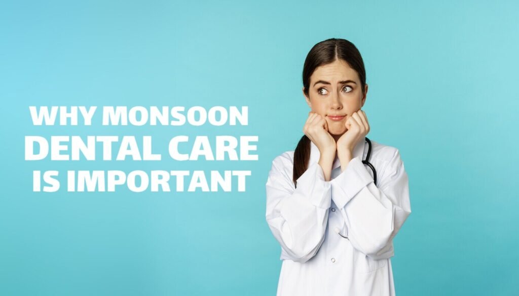 Why Monsoon Dental Care is Important